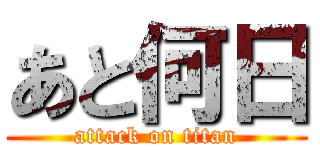あと何日 (attack on titan)