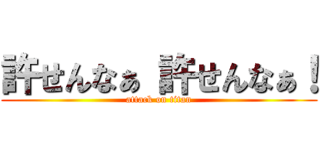 許せんなぁ 許せんなぁ！ (attack on titan)