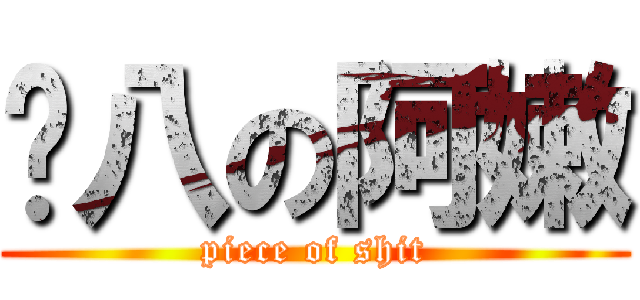 雞八の阿嫩 (piece of shit)
