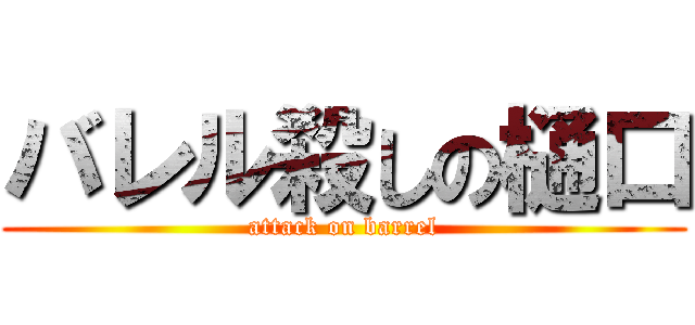 バレル殺しの樋口 (attack on barrel)