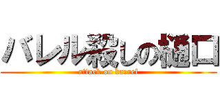 バレル殺しの樋口 (attack on barrel)