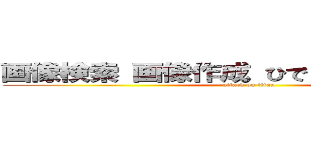 画像検索 画像作成 ひでしねバンドメイド (attack on titan)
