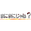 まにまにじゃね？ (Σ（・□・；）)