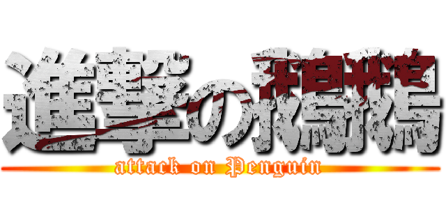 進撃の鵝鵝 (attack on Penguin)