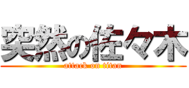 突然の佐々木 (attack on titan)