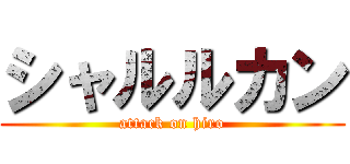 シャルルカン (attack on hiro)