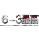６－３最高 ()