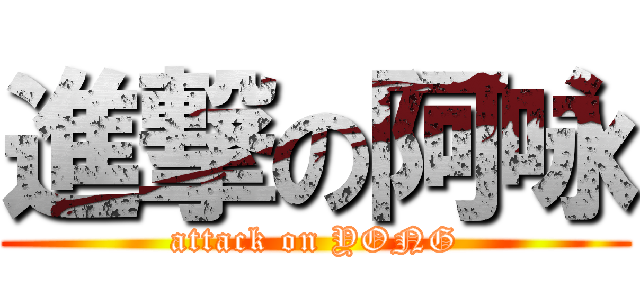 進撃の阿咏 (attack on YONG)