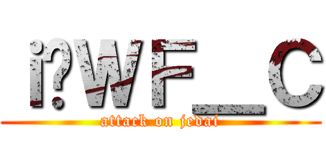 ｉ̃ＷＦ＿Ｃ (attack on jedai)