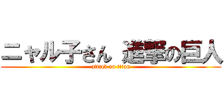 ニャル子さん 進撃の巨人 (attack on titan)