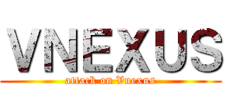 ＶＮＥＸＵＳ (attack on Vnexus)