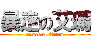 暴走の艾瑪 (attack on Emma)
