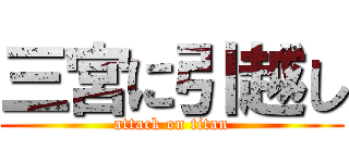 三宮に引越し (attack on titan)