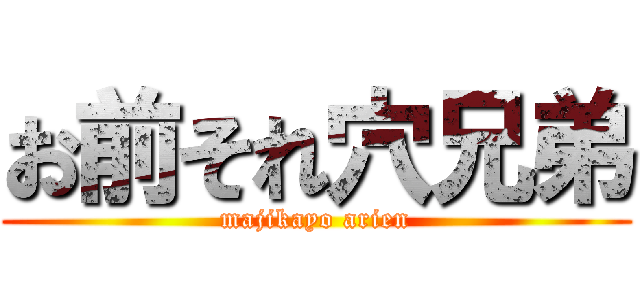 お前それ穴兄弟 (majikayo arien)
