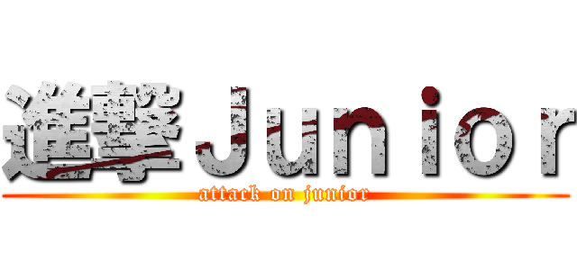 進撃Ｊｕｎｉｏｒ (attack on junior)