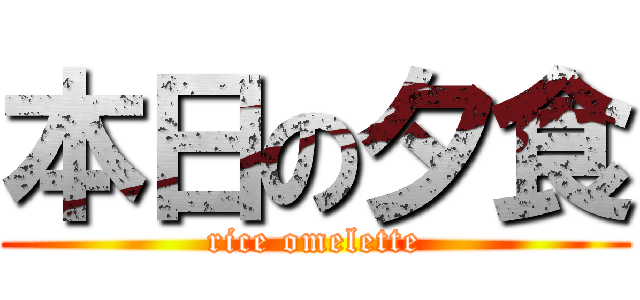 本日の夕食 (rice omelette)