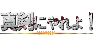 真剣にやれよ！ (仕事じゃねぇんだぞ！)