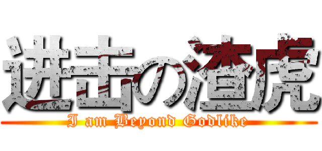 进击の渣虎 (I am Beyond Godlike)