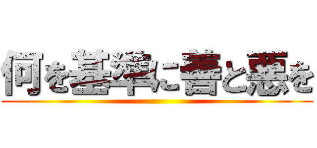 何を基準に善と悪を ()