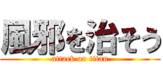 風邪を治そう (attack on titan)