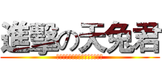 進擊の天兔君 (快進擊李氏力場啊你在等什麼啊！)