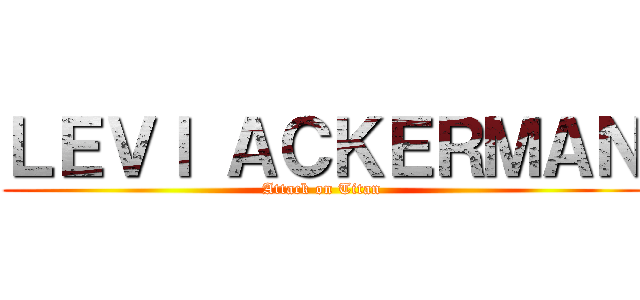 ＬＥＶＩ ＡＣＫＥＲＭＡＮ (Attack on Titan)
