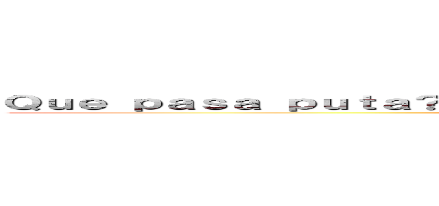 Ｑｕｅ ｐａｓａ ｐｕｔａ？ ＱＵＥＲＥＳ Ｑ ＴＥ ＬＡ ＰＯＮＧＡ？！！！！ (attack on titan)