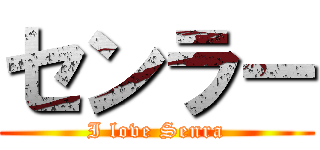 センラー (I love Senra)