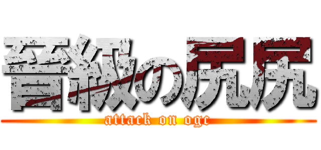 晉級の尻尻 (attack on ogc)