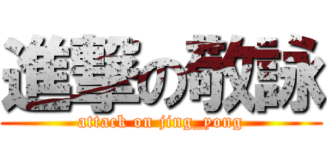 進撃の敬詠 (attack on jing_yong)