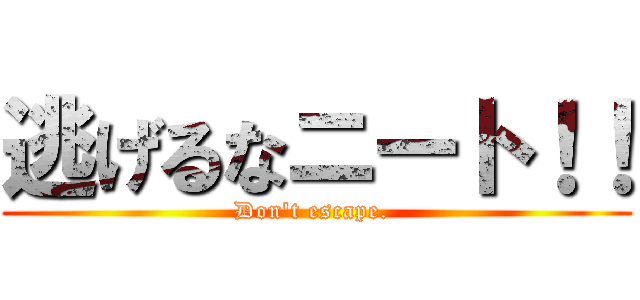 逃げるなニート！！ (Don\'t escape. )