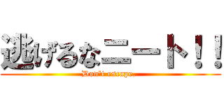 逃げるなニート！！ (Don\'t escape. )