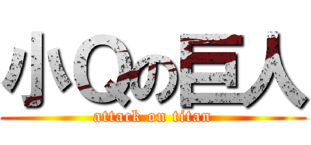 小Ｑの巨人 (attack on titan)