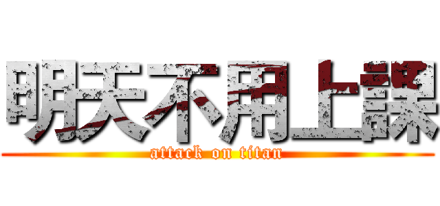 明天不用上課 (attack on titan)
