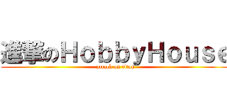進撃のＨｏｂｂｙＨｏｕｓｅ (attack on titan)