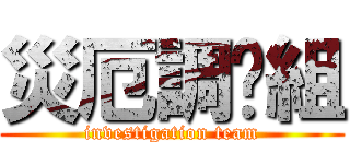 災厄調查組 (investigation team)