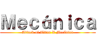 Ｍｅｃáｎｉｃａ (Attack of Titan X Mecánica)