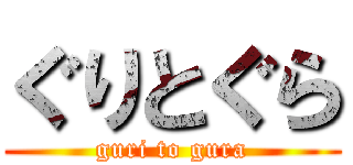 ぐりとぐら (guri to gura)