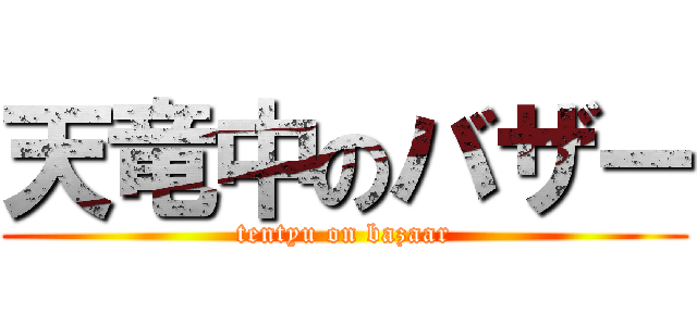 天竜中のバザー (tentyu on bazaar)