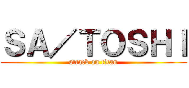 ＳＡ／ＴＯＳＨＩ (attack on titan)