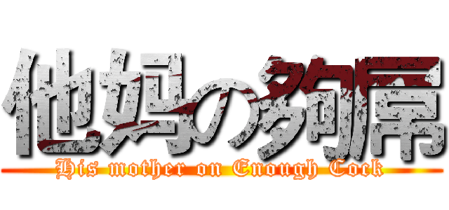 他妈の夠屌 (His mother on Enough Cock)