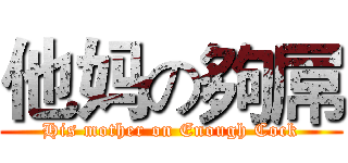 他妈の夠屌 (His mother on Enough Cock)
