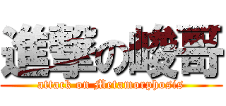 進撃の峻哥 (attack on Metamorphosis)