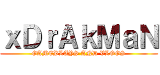 ｘＤｒＡｋＭａＮ (GAMEPLAYS AND VLOGS)