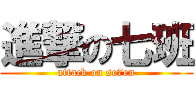 進撃の七班 (attack on se7en)