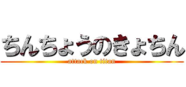 ちんちょうのきょちん (attack on titan)