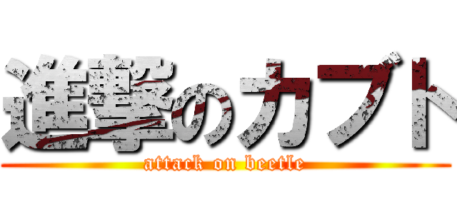 進撃のカブト (attack on beetle)