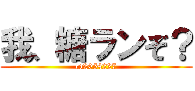 我、糖ランぞ？ (co2054227)