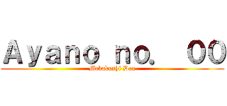 Ａｙａｎｏ ｎｏ． ００ (Mekakushi Dan)