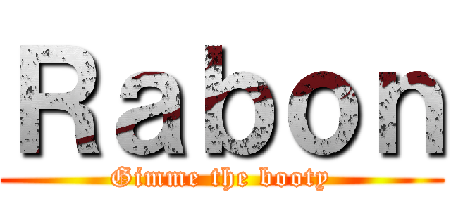 Ｒａｂｏｎ (Gimme the booty)